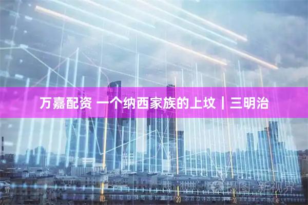 万嘉配资 一个纳西家族的上坟｜三明治
